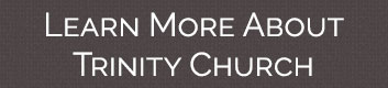Learn More About Trinity Church